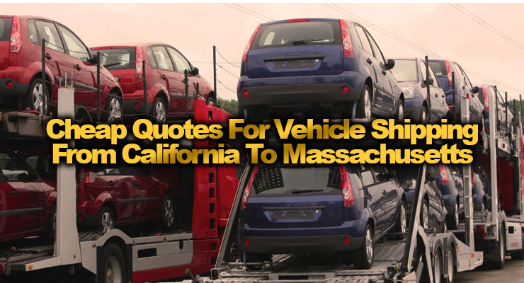 Cheap quotes for vehicle shipping from California to Massachusetts