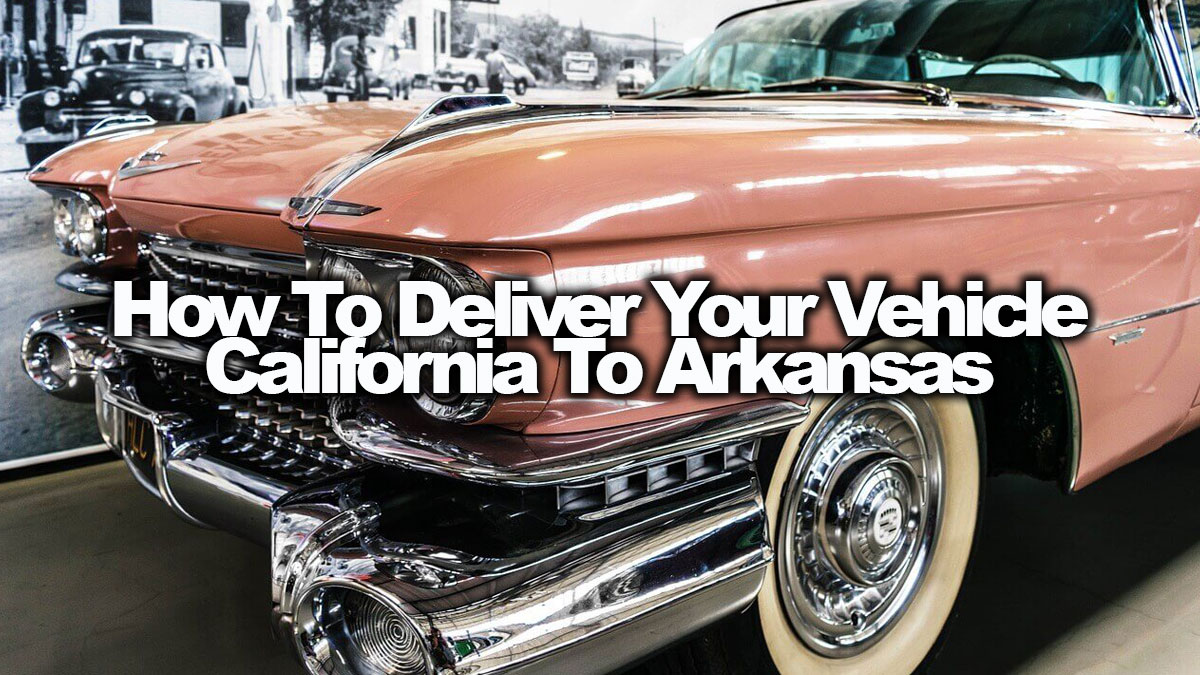 HOW TO SHIP YOUR VEHICLE CALIFORNIA  TO ARKANSAS